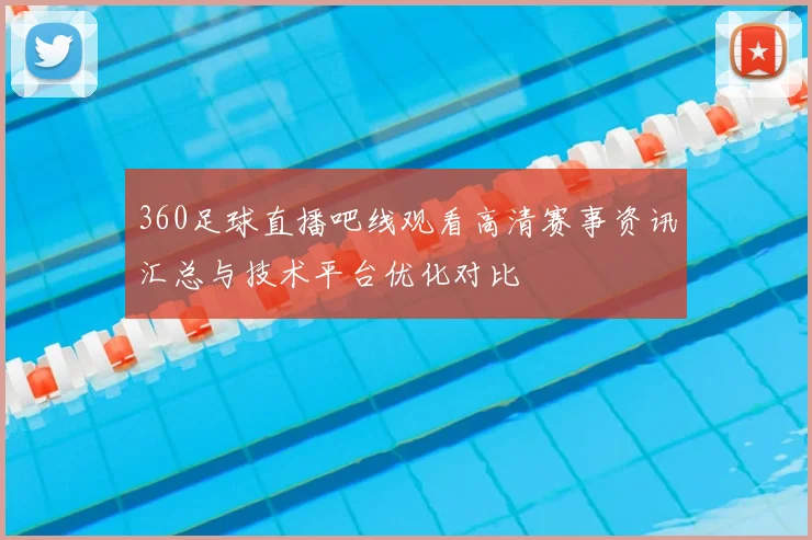 360足球直播吧线观看高清赛事资讯汇总与技术平台优化对比